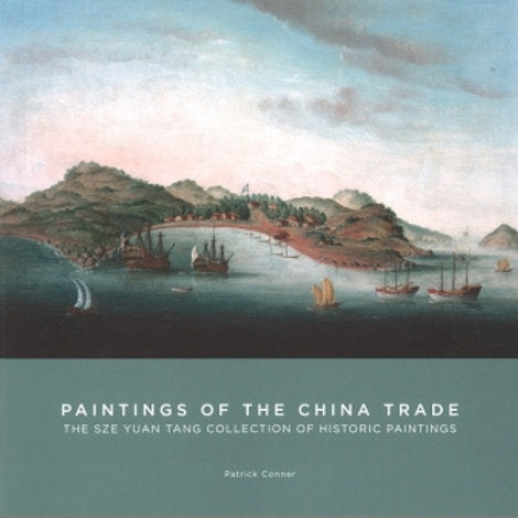 Paintings of the China Trade: The Sze Yuan Tang Collection of Historic Paintings