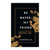 Be Water, My Friend: The True Teachings of Bruce Lee