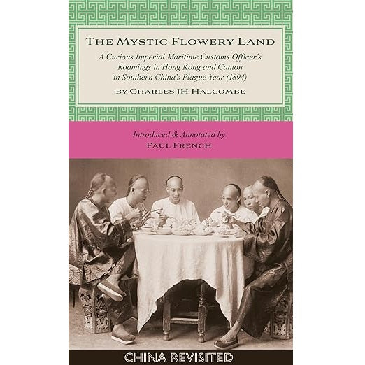 The Mystic Flowery Land: A Curious Imperial Maritime Customs Officer's Roamings in Hong Kong and Canton in Southern China's Plague Year
