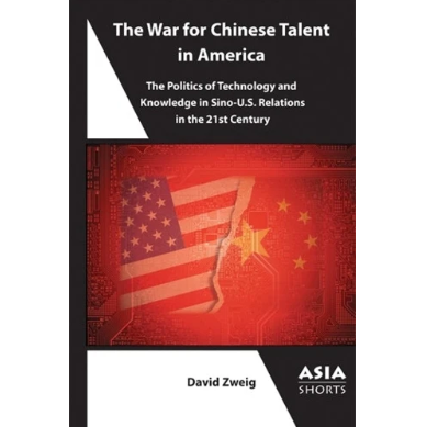 The War for Chinese Talent in America: The Politics of Technology and Knowledge in Sino-U.S. Relations