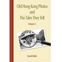 Old Hong Kong Photos and The Tales They Tell, Volume 5
