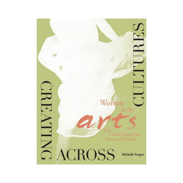 Creating Across Cultures: Women in the Arts from China, Hong Kong, Macau and Taiwan